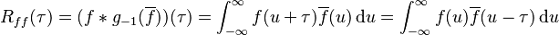 R_{ff}(\tau) = (f * g_{-1}(\overline{f}))(\tau) = \int_{-\infty}^\infty f(u+\tau)\overline{f}(u)\, {\rm d}u = \int_{-\infty}^\infty f(u)\overline{f}(u-\tau)\, {\rm d}u