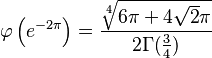 
\varphi\left(e^{-2\pi} \right) = \frac{\sqrt[4]{6\pi+4\sqrt2\pi}}{2\Gamma(\frac{3}{4})}
