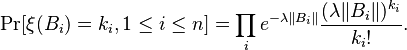 \Pr[\xi(B_i) = k_i, 1 \leq i \leq n] = \prod_i e^{-\lambda \|B_i\|}\frac{(\lambda \|B_i\|)^{k_i}}{k_i!}.