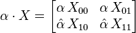 \alpha\cdot X = \begin{bmatrix}
\alpha\,X_{00} & \alpha\,X_{01}\\
\hat\alpha\,X_{10} & \hat\alpha\,X_{11}
\end{bmatrix}