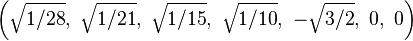 \left(\sqrt{1/28},\ \sqrt{1/21},\ \sqrt{1/15},\ \sqrt{1/10},\ -\sqrt{3/2},\ 0,\ 0\right)