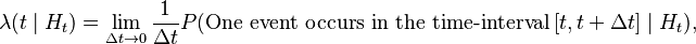 
\lambda(t \mid H_t)=\lim_{\Delta t\to 0}\frac{1}{\Delta t}{P}(\text{One event occurs in the time-interval}\,[t,t+\Delta t] \mid H_t) ,