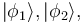 |\phi_1\rang, |\phi_2\rang, 