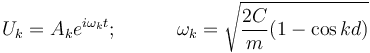 U_k=A_ke^{i\omega_kt};\qquad\quad \omega_k=\sqrt{ {2C \over m}(1-\cos{kd})}