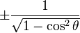 \pm\frac{1}{\sqrt{1 - \cos^2 \theta}}\! 