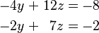 \begin{alignat}{5}
-4y &&\; + \;&& 12z &&\; = \;&& -8 & \\
-2y &&\; + \;&& 7z &&\; = \;&& -2 &
\end{alignat}