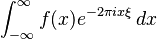 \displaystyle \int_{-\infty}^\infty f(x) e^{-2\pi i x\xi}\, dx 