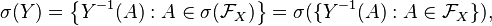 \sigma(Y) = \left \{ Y^{-1}(A): A\in\sigma(\mathcal{F}_X) \right \}= \sigma(\{ Y^{-1}(A): A\in\mathcal{F}_X\}),