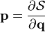 \mathbf{p} = \frac{\partial\mathcal{S}}{\partial \mathbf{q}}