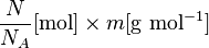 \frac{N}{N_A} [\text{mol}] \times {m} [\text {g } \text{mol}^{-1}]