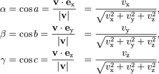 \begin{align}
\alpha &= \cos a = \frac{{\mathbf v} \cdot \mathbf{e}_\text{x} }{ \left | {\mathbf v} \right | } & = \frac{v_\text{x}}{\sqrt{v_\text{x}^2 + v_\text{y}^2 + v_\text{z}^2}} ,\\
\beta  &= \cos b = \frac{{\mathbf v} \cdot \mathbf{e}_\text{y} }{ \left | {\mathbf v} \right | } & = \frac{v_\text{y}}{\sqrt{v_\text{x}^2 + v_\text{y}^2 + v_\text{z}^2}} ,\\
\gamma  &= \cos c = \frac{{\mathbf v} \cdot \mathbf{e}_\text{z} }{ \left | {\mathbf v} \right | } & = \frac{v_\text{z}}{\sqrt{v_\text{x}^2 + v_\text{y}^2 + v_\text{z}^2}}.
\end{align}
