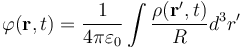  \varphi(\mathbf{r},t) = \frac{1}{4\pi \varepsilon_0} \int\frac{\mathbf{\rho}(\mathbf{r'},t)}{R}d^3r'