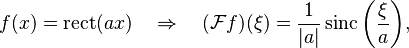 f(x)=\operatorname{rect}(a x) \quad \Rightarrow \quad (\mathcal{F}f)(\xi)=\frac{1}{|a|} \operatorname{sinc}\left(\frac{\xi}{a}\right)\!,