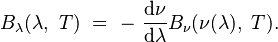  B_\lambda(\lambda,\ T)\ =\ -\ \frac{\mathrm d \nu}{ \mathrm d \lambda}B_\nu(\nu (\lambda),\ T).