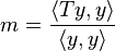 m=\frac{\langle Ty, y \rangle}{\langle y, y \rangle}