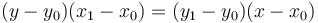 (y - y_0)(x_1 - x_0) = (y_1 - y_0)(x - x_0)