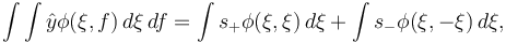 \int\int \hat y \phi(\xi,f) \, d\xi \, df = \int s_+ \phi(\xi,\xi) \, d\xi + \int s_- \phi(\xi,-\xi) \, d\xi,