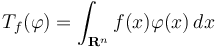 T_f(\varphi)=\int_{\mathbf{R}^n}f(x)\varphi(x)\,dx