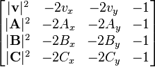 \begin{bmatrix}
|\mathbf{v}|^2 & -2v_x & -2v_y & -1 \\
|\mathbf{A}|^2 & -2A_x & -2A_y & -1 \\
|\mathbf{B}|^2 & -2B_x & -2B_y & -1 \\
|\mathbf{C}|^2 & -2C_x & -2C_y & -1
\end{bmatrix}