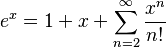 e^x = 1 + x + \sum_{n=2}^{\infty} \frac{x^n}{n!} 