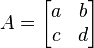 A = \begin{bmatrix} a & b \\ c & d \end{bmatrix}