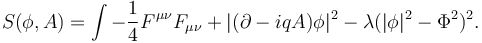 S(\phi, A) = \int - {1\over 4} F^{\mu\nu} F_{\mu\nu} + |(\partial - i q A)\phi|^2 - \lambda (|\phi|^2 - \Phi^2)^2.