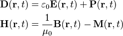 \begin{align}
  \mathbf{D}(\mathbf{r}, t) &= \varepsilon_0 \mathbf{E}(\mathbf{r}, t) + \mathbf{P}(\mathbf{r}, t) \\
  \mathbf{H}(\mathbf{r}, t) &= \frac{1}{\mu_0} \mathbf{B}(\mathbf{r}, t) - \mathbf{M}(\mathbf{r}, t)
\end{align}