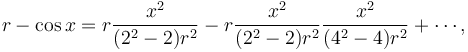  r - \cos x = r \frac{x^2}{(2^2-2)r^2} - r \frac{x^2}{(2^2-2)r^2} \frac{x^2}{(4^2-4)r^2} + \cdots , 