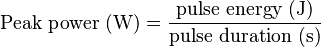 \text{Peak power } (\mathrm{W}) = \frac{\text{pulse energy } (\mathrm{J})}{\text{pulse duration } (\mathrm{s})}