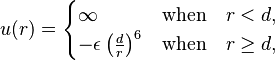 
u(r) =
\begin{cases}
\infty                  &\hbox{when}\quad r < d, \\
-\epsilon \left(\frac{d}{r}\right)^6 & \hbox{when}\quad r \ge d,
\end{cases}
