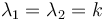 \lambda_1 = \lambda_2 = k