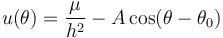  u(\theta) = \frac{ \mu }{h^2} - A \cos(\theta-\theta_0)