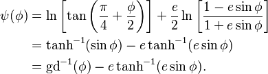 
\begin{align}
\psi(\phi)
&=\ln\left[\tan\left( \frac{\pi}{4}+\frac{\phi}{2}\right) \right]
+
\frac{e}{2}\ln\left[  \frac{1-e\sin\phi}{1+e\sin\phi} \right]\\
&=\tanh^{-1}(\sin\phi) -e\tanh^{-1}(e\sin\phi)\\
&=\mathrm{gd}^{-1}(\phi)-e\tanh^{-1}(e\sin\phi).
\end{align}