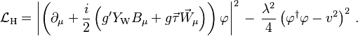 {\displaystyle \mathcal{L}_\mathrm{H} = \left|\left(\partial_\mu + \frac{i}{2} \left( g'Y_\mathrm{W}B_\mu+g\vec\tau\vec W_\mu \right)\right)\varphi\right|^2 \, - \, \frac{\lambda^2}{4}\left(\varphi^\dagger\varphi-v^2\right)^2\,.}