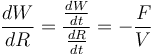 \frac{dW}{dR}=\frac{\frac{dW}{dt}}{\frac{dR}{dt}}= - \frac{F}{V}