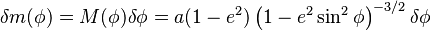 
\begin{align}
\delta m(\phi) &= M(\phi) \delta\phi
= a(1 - e^2) \left (1 - e^2 \sin^2 \phi \right )^{-3/2} \delta\phi\,
\end{align}
