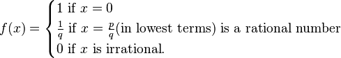 f(x)=\begin{cases}
1   \text{ if }x=0\\
\frac{1}{q}\text{ if }x=\frac{p}{q}\text{(in lowest terms) is a rational number}\\
  0\text{ if }x\text{ is irrational}.
\end{cases}