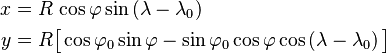 \begin{align}
x &= R\,\cos\varphi \sin\left(\lambda - \lambda_0\right) \\
y &= R\big[\cos\varphi_0 \sin\varphi - \sin\varphi_0 \cos\varphi \cos\left(\lambda - \lambda_0\right)\big]
\end{align}