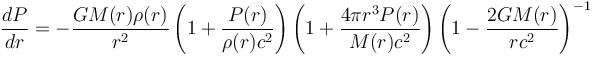 \frac{dP}{dr}=-\frac{G M(r)\rho(r)}{r^2}\left(1+\frac{P(r)}{\rho(r)c^2}\right)\left(1+\frac{4\pi r^3P(r)}{M(r)c^2}\right)\left(1-\frac{2GM(r)}{r c^2}\right)^{-1}