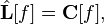 \hat{\mathbf{L}}[f]=\mathbf{C}[f], \, 