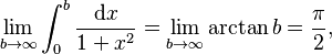 \lim_{b\to\infty}\int_0^b\frac{\mathrm{d}x}{1+x^2}=\lim_{b\to\infty}\arctan{b}=\frac{\pi}{2},