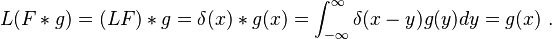  L(F*g)=(LF)*g=\delta(x)*g(x)=\int_{-\infty}^{\infty} \delta (x-y) g(y) dy=g(x) ~.