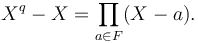 X^q-X= \prod_{a\in F} (X-a).