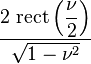 \displaystyle \frac{2\,\operatorname{rect}\left(\displaystyle\frac{\nu}{2} \right)}{\sqrt{1 - \nu^2}}