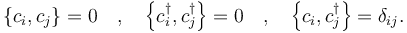 
\left\{c_i , c_j \right\} = 0 \quad,\quad
\left\{c_i^\dagger , c_j^\dagger \right\} = 0 \quad,\quad
\left\{c_i , c_j^\dagger \right\} = \delta_{ij}.
