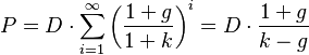 P = D\cdot\sum_{i=1}^{\infty}\left(\frac{1+g}{1+k}\right)^{i} = D\cdot\frac{1+g}{k-g} 