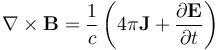 \nabla \times \mathbf{B} = \frac{1}{c} \left(4\pi\mathbf{J} + \frac{\partial \mathbf{E}}{\partial t} \right)