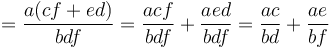 = \frac{a(cf + ed)}{bdf} = \frac{acf}{bdf} +  \frac{aed}{bdf} = \frac{ac}{bd} +  \frac{ae}{bf}