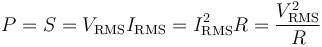 P = S = V_\mathrm{RMS} I_\mathrm{RMS} = I_\mathrm{RMS}^2 R = \frac{V_\mathrm{RMS}^2} {R}\,\!