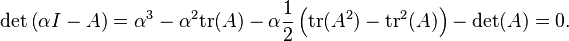 {\rm det} \left( \alpha I - A \right) = \alpha^3 - \alpha^2 {\rm tr}(A) - \alpha \frac{1}{2}\left( {\rm tr}(A^2) - {\rm tr}^2(A) \right) - {\rm det}(A) = 0.